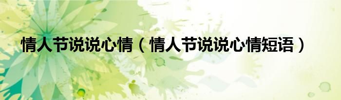 情人節說說心情（情人節說說心情短語）