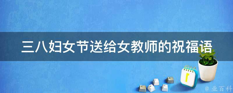 三八婦女節(jié)送給女教師的祝福語
